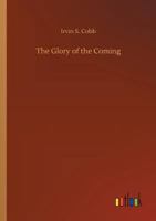 The Glory of the Coming: What Mine Eyes Have Seen of Americans in Action in this Year of Grace and Allied Endeavor 1517371503 Book Cover