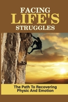 Facing Life's Struggles: The Path To Recovering Physic And Emotion: Fighting The Physical Battle B098GT2FFP Book Cover