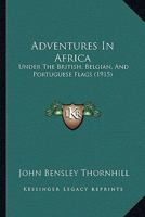 Adventures In Africa: Under The British, Belgian, And Portuguese Flags 1166474747 Book Cover