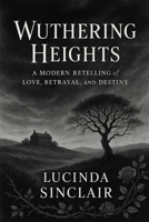 Wuthering Heights: A Modern Retelling of Love, Betrayal, and Destiny B0FR9FTHGV Book Cover
