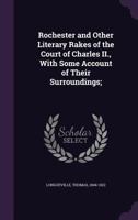 Rochester and Other Literary Rakes At The Court Of Charles II 1357226179 Book Cover