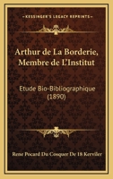 Arthur De La Borderie, Membre De L'institut: Étude Bio-bibliographique... 1160305897 Book Cover
