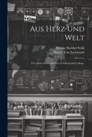 Aus Herz Und Welt: Two Short Stories for Use in School and College. 1021914150 Book Cover