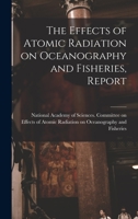 The Effects of Atomic Radiation on Oceanography and Fisheries 1258352923 Book Cover