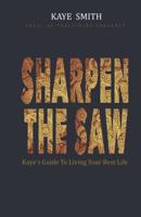 Sharpen The Saw: Kaye's Guide To Living Your Best Life 1093378514 Book Cover