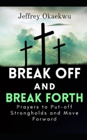 BREAK OFF AND BREAK FORTH: Prayers to put-off strongholds and move forward B09WLDSJ6Z Book Cover