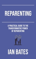 Reparenting: A Practical Guide to The Transformative Power of Reparenting B0CFZLZ8L5 Book Cover