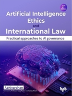 Artificial Intelligence Ethics and International Law - 2nd Edition: Practical Approaches to AI Governance 9355516223 Book Cover