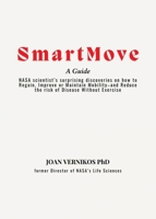 Smart Move a Guide : NASA Scientist's Surprising Discoveries on How to Regain, Improve or Maintain Mobility-And Reduce the Risk of Disease Without Exercise 1963565770 Book Cover
