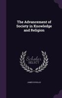 The Advancement of Society in Knowledge and Religion 1104476746 Book Cover