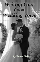 Writing Your Own Wedding Vows: A Guide to Personalizing Your Promise B0F799ZKT3 Book Cover