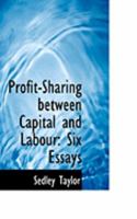 Profit-sharing Between Capital and Labour, Six Essays 1240154178 Book Cover