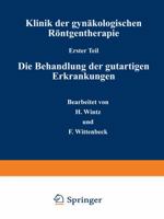 Klinik Der Gynakologischen Rontgentherapie: Erster Teil: Die Behandlung Der Gutartigen Erkrankungen 3807002103 Book Cover