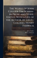 The Works of John Collier-Tim Bobbin-in Prose and Verse. Edited, With a Life of the Author, by Lieut.-Colonel Henry Fishwick 1024295117 Book Cover