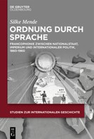 Ordnung Durch Sprache: Francophonie Zwischen Nationalstaat, Imperium Und Internationaler Politik, 1860-1960 3110652366 Book Cover