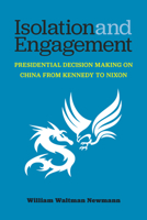Isolation and Engagement: Presidential Decision Making on China from Kennedy to Nixon 0472040049 Book Cover
