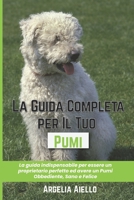 La Guida Completa per Il Tuo Pumi: La guida indispensabile per essere un proprietario perfetto ed avere un Pumi Obbediente, Sano e Felice B094L7DHMX Book Cover