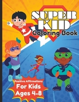 Super Kid Coloring Book: Positive Affirmations for Kids Ages 4-8 B0C1DN9Z5L Book Cover