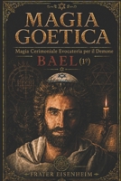 MAGIA GOETICA: Magia Cerimoniale Evocatoria per il Demone BAEL (MAGIA GOETICA - Come Entrare in Contatto con i 72 Demoni Cabalistici di Dio) (Italian Edition) B0H4M4LMZJ Book Cover