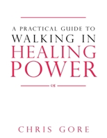 A Practical Guide to Walking in Healing Power 0768442435 Book Cover