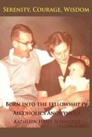 Serenity, Courage, Wisdom: Born Into the Fellowship of Alcoholics Anonymous 1478259736 Book Cover