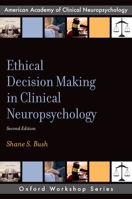 Ethical Decision Making in Clinical Neuropsychology: American Academy of Clinical Neuropsychology Workshop Series (Aacn Workshop Series) 0195328221 Book Cover