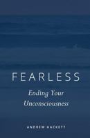 Fearless: Ending Your Unconsciousness 0578418096 Book Cover