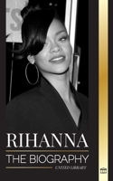 Rihanna: The Biography of an Incredible Barbadian Billionaire singer, Actress, and Businesswoman 9464900423 Book Cover
