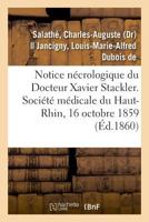Notice nécrologique du Docteur Xavier Stackler. Société médicale du Haut-Rhin, le 16 octobre 1859 2019257084 Book Cover