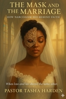 The Mask And The Marriage: HOW NARCISSISM HID BEHIND FAITH B0G6F7NTPL Book Cover