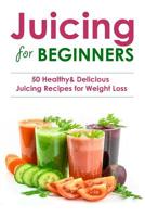 Juicing for Beginners: 50 Healthy&Delicious Juicing Recipes for Weight Loss(Juicing recipes for vitality and health, Juicing for health recipe book, Juicing for life, Juicing for beauty) 1099663091 Book Cover