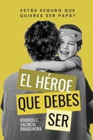 El Héroe que debes ser: Estás seguro de que quieres ser papá? (Spanish Edition) B0DYCPH1FC Book Cover