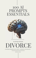 100 AI Prompts Essentials: Navigating Divorce - AI POWERED prompts for CLARITY, CONFIDENCE AND HEALING B0F24V7MVG Book Cover