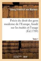 Pra(c)Cis Du Droit Des Gens Moderne de L'Europe, Fonda(c) Sur Les Traita(c)S Et L'Usage. Tome 1 2013581483 Book Cover