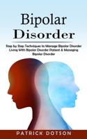 Bipolar Disorder: Step by Step Techniques to Manage Bipolar Disorder (Living With Bipolar Disorder Patient & Managing Bipolar Disorder) 1775267245 Book Cover