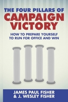 The Four Pillars of Campaign Victory: How to Prepare Yourself to Run for Office and Win B089M5ZRFM Book Cover