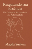 Resgatando sua Essência: Um Guia para Reconquistar sua Autenticidade (Portuguese Edition) B0FFTM5KLK Book Cover