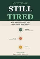 Why You Are Still Tired: How Hormones Control Your Sleep, Energy, Mood & Health B0GRHZ3FBK Book Cover
