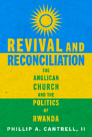 Revival and Reconciliation: The Anglican Church and the Politics of Rwanda 0299335100 Book Cover