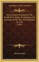Nine Sermons Preached In The Parish Of St. James, Westminster, On Occasion Of The War And Rebellion In 1745 0548692130 Book Cover