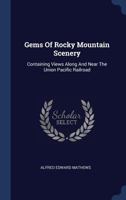 Gems of Rocky Mountain Scenery: Containing Views Along and Near the Union Pacific Railroad 124143977X Book Cover