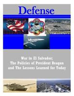 War in El Salvador; The Policies of President Reagan and the Lessons Learned for Today 153705600X Book Cover