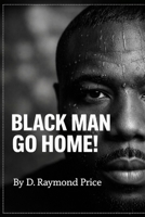 BLACK MAN GO HOME! B0GGCFP6KK Book Cover