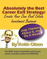 Absolutely the Best Career Exit Strategy: Create Your Own Real Estate Investment Business 1440426643 Book Cover
