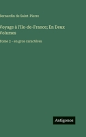 Voyage à l'Ile-de-France; En Deux Volumes: Tome 2 - en gros caractères (French Edition) 3563282595 Book Cover