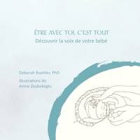 être Avec Toi, C'est Tout : Découvrir la Voix de Votre Bébé 1966149050 Book Cover