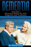 Dementia: How Will Dementia Affect My Life? Diagnosis and Treatment 1539084167 Book Cover