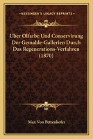 Uber Olfarbe Und Conservirung Der Gemalde-Gallerien Durch Das Regenerations-Verfahren (1870) 1147533903 Book Cover