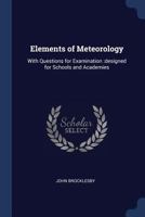 Elements of Meteorology: With Questions for Examination: designed for Schools and Academies 1376493012 Book Cover