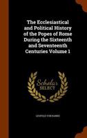 The Ecclesiastical And Political History Of The Popes Of Rome Vol I 1376779013 Book Cover